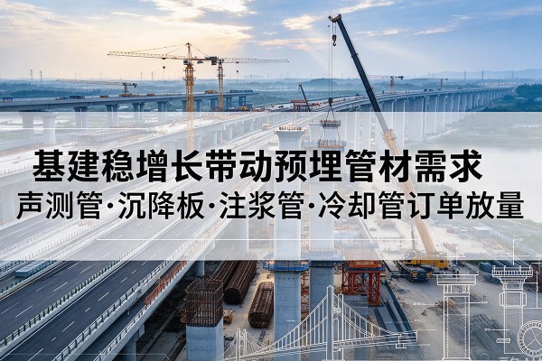 岱岳基建稳增长带动预埋监测管材需求，声测管、沉降板、注浆管订单持续放量